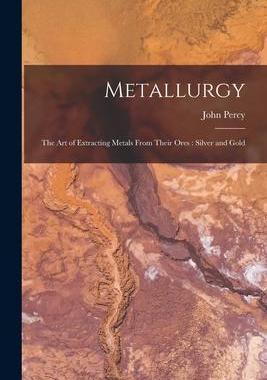 [预订]Metallurgy: The Art of Extracting Metals From Their Ores: Silver and Gold 9781016500593