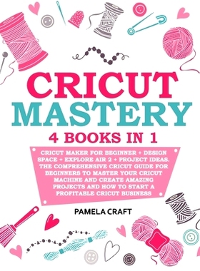 预订 Cricut Mastery: 4 books in 1 - Cricut Maker For Beginner + Design Space + Explore Air 2 + Project Ideas. The Compre