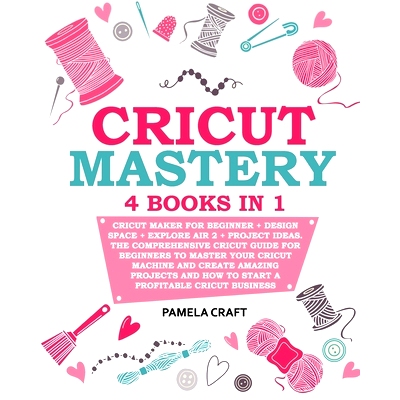 预订 Cricut Mastery: 4 books in 1 - Cricut Maker For Beginner + Design Space + Explore Air 2 + Project Ideas. The Compre