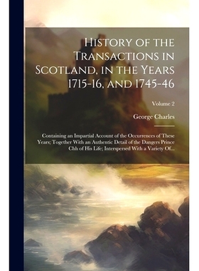 预订 History of the Transactions in Scotland, in the Years 1715-16, and 1745-46: Containing an Impartial Account of the