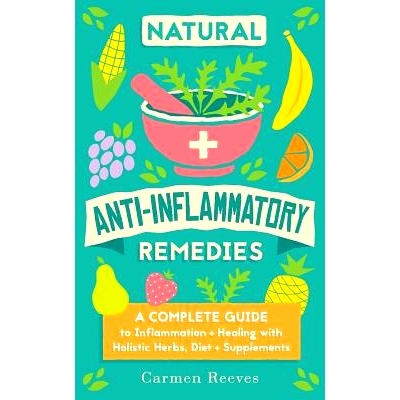 预订 Natural Anti-Inflammatory Remedies: A Complete Guide to Inflammation & Healing with Holistic Herbs, Diet & Suppleme