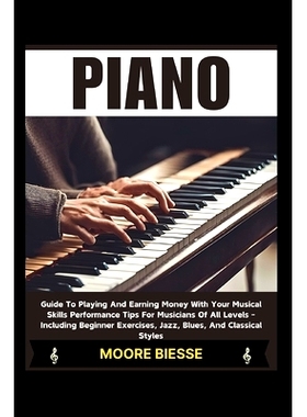 预订 Piano: Guide To Playing And Earning Money With Your Musical Skills Performance Tips For Musicians Of All Levels - I