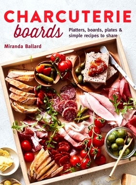 预订 Charcuterie Boards: Platters, Boards, Plates and Simple Recipes to Share