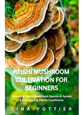 预订 Reishi Mushroom Cultivation For Beginners: Selecting Reishi Mushroom Spores or Spawn & Maintaining Sterile Conditio