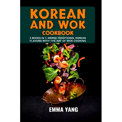 预订 Korean And Wok Cookbook: 2 Books In 1: Merge Traditional Korean Flavors with the Art of Wok Cooking: 9798879135800