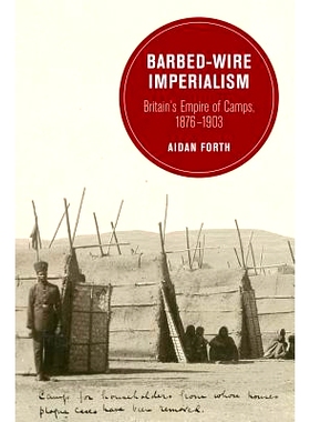 预订 Barbed-Wire Imperialism: Britain’s Empire of Camps, 1876-1903 Volume 12: 9780520293977