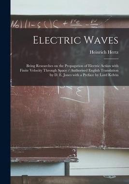 [预订]Electric Waves: Being Researches on the Propagation of Electric Action With Finite Velocity Through  9781014562579