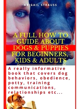 预订 A Full How to Guide about Dogs & Puppies for Beginners, Kids & Adults: A Really Informative Book That Covers Dog Be