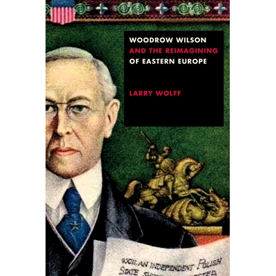 预订 Woodrow Wilson and the Reimagining of Eastern Europe 伍德罗·威尔逊（Woodrow Wilson）与东欧的重塑: 9781503611191