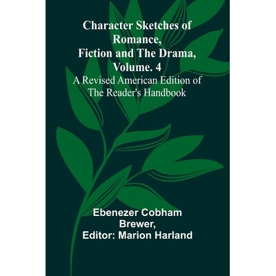 预订 Character Sketches of Romance, Fiction, and the Drama, Vol. 4; A Revised American Edition of the Reader’s Handbook