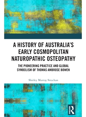 预订 A History of Australia’s Early Cosmopolitan Naturopathic Osteopathy: The Pioneering Practice and Global Symbolism
