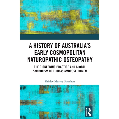 预订 A History of Australia’s Early Cosmopolitan Naturopathic Osteopathy: The Pioneering Practice and Global Symbolism