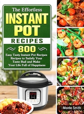 预订 The Effortless Instant Pot Recipes: 800 Easy Tasty Instant Pot Recipes Recipes to Satisfy Your Taste Bud and Make Y