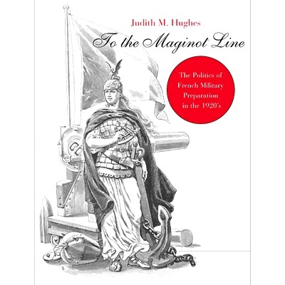 预订 To the Maginot Line: The Politics of French Military Preparation in the 1920’s: 9780674023864