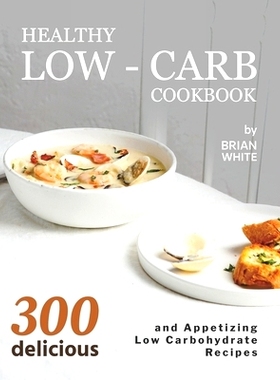 预订 Healthy Low-Carb Cookbook: 300 Delicious and Appetizing Low Carbohydrate Recipes: 9798540694261