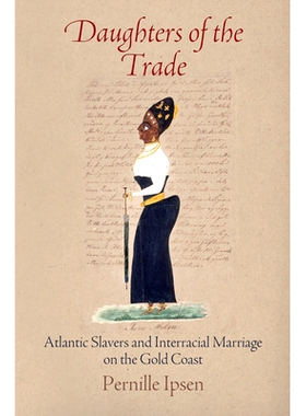 预订 Daughters of the Trade: Atlantic Slavers and Interracial Marriage on the Gold Coast 贸易的女儿：黄金海岸的大西洋奴