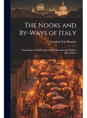 预订 The Nooks and By-Ways of Italy: Wanderings in Search of Its Ancient Remains and Modern Superstitions: 9781022499515