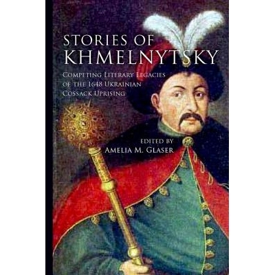 预订 Stories of Khmelnytsky: Competing Literary Legacies of the 1648 Ukrainian Cossack Uprising 亨姆里德斯琪的故事：1648