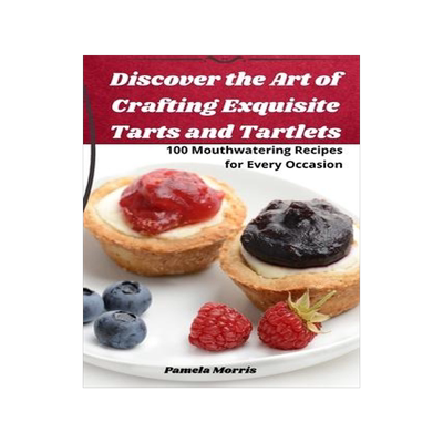 [预订]Discover the Art of Crafting Exquisite Tarts and Tartlets 9781835007136
