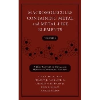 预订 Macromolecules Containing Metal and Metal-Like Elements, Volume 1; a Half Century of Metal and Metalloid-Containing