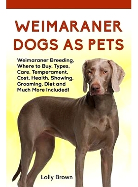 预订 Weimaraner Dogs as Pets: Weimaraner Breeding, Where to Buy, Types, Care, Temperament, Cost, Health, Showing, Groomi