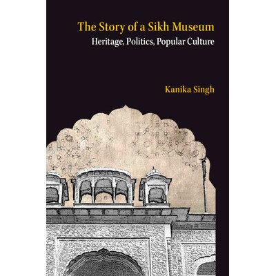 预订 The Story of a Sikh Museum: Heritage, Politics, Popular Culture 锡克教博物馆的故事：遗产、政治、流行文化: 978100955