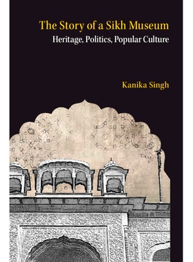 预订 The Story of a Sikh Museum: Heritage, Politics, Popular Culture 锡克教博物馆的故事：遗产、政治、流行文化: 978100955