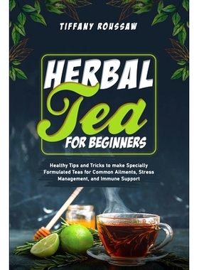 预订 Herbal Tea for Beginners: Healthy Tips and Tricks to make Specially Formulated Teas for Common Ailments, Stress Man