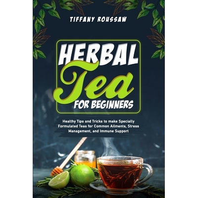 预订 Herbal Tea for Beginners: Healthy Tips and Tricks to make Specially Formulated Teas for Common Ailments, Stress Man