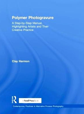 预订 Polymer Photogravure: A Step-by-Step Manual, Highlighting Artists and Their Creative Practice 聚合物凹版印刷：凸显