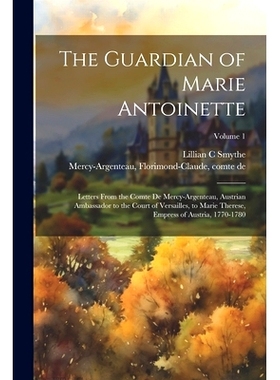 预订 The Guardian of Marie Antoinette; Letters From the Comte De Mercy-Argenteau, Austrian Ambassador to the Court of Ve