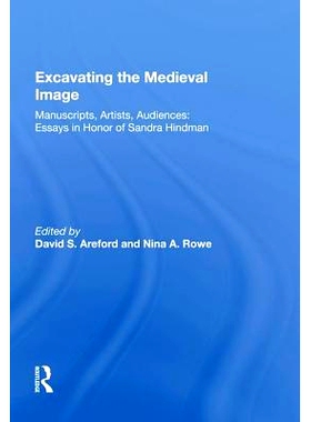 预订 Excavating the Medieval Image: Manuscripts, Artists, Audiences:  Essays in Honor of Sandra Hindman 发掘中世纪形象：