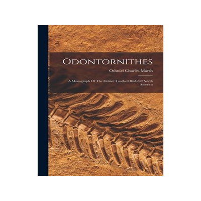 [预订]Odontornithes: A Monograph Of The Extinct Toothed Birds Of North America 9781017044249