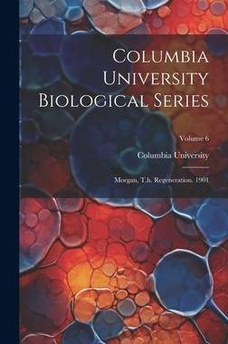 [预订]Columbia University Biological Series: Morgan, T.h. Regeneration. 1901; Volume 6 9781020965517