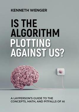 [预订]Is the Algorithm Plotting Against Us?: A Layperson’s Guide to the Concepts, Math, and Pitfalls of  9781959632016