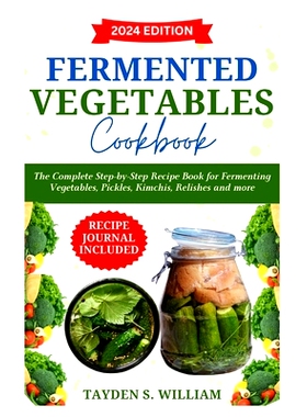 预订 Fermented Vegetables Cookbook: The Complete Step-by-Step Recipe Book for Fermenting Vegetables, Pickles, Kimchis, R