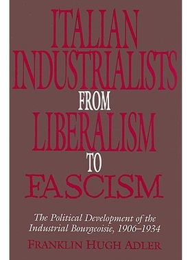预订 Italian Industrialists from Liberalism to Fascism: The Political Development of the Industrial Bourgeoisie, 1906–3