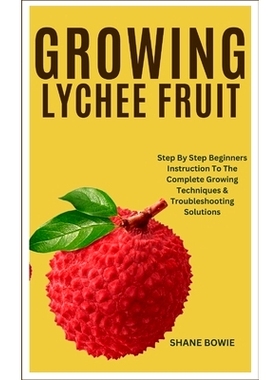 预订 Growing Lychee Fruit: Step By Step Beginners Instruction To The Complete Growing Techniques & Troubleshooting Solut