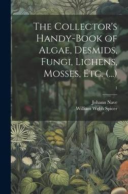 [预订]The Collector’s Handy-book of Algae, Desmids, Fungi, Lichens, Mosses, Etc. (...); 1 9781020521331