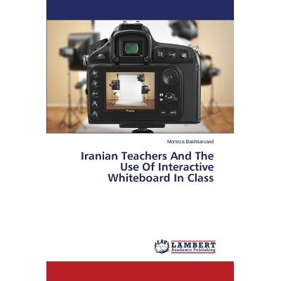 预订 Iranian Teachers and the Use of Interactive Whiteboard in Class: 9783659573514