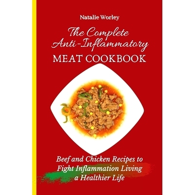 预订 The Complete Anti-Inflammatory Meat Cookbook: Beef and Chicken Recipes to Fight Inflammation living a Healthier lif