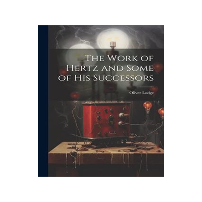 [预订]The Work of Hertz and Some of his Successors 9781022197220