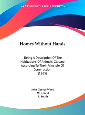 预订 Homes Without Hands: Being a Description of the Habitations of Animals, Classed According to Their Principle of Con