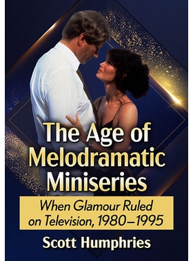 预订 The Age of Melodramatic Miniseries: When Glamour Ruled on Television, 1980-1995 情节剧迷你剧时代：当魅力统治电视，1
