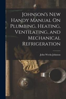 [预订]Johnson’s New Handy Manual On Plumbing, Heating, Ventilating, and Mechanical Refrigeration 9781017635072
