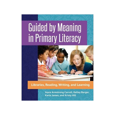 [预订]Guided by Meaning in Primary Literacy: Libraries, Reading, Writing, and Learning 9781440843983