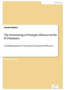 [预订]The Structuring of Strategic Alliances in the ICT-Industry: A Modelling Approach Using Selected Orga 9783838670263