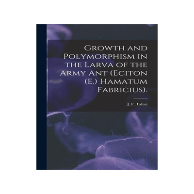 [预订]Growth and Polymorphism in the Larva of the Army Ant (Eciton (E.) Hamatum Fabricius). 9781013512063