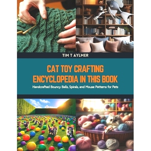 预订 Cat Toy Crafting Encyclopedia in this Book: Handcrafted Bouncy Balls, Spirals, and Mouse Patterns for Pets: 9798320