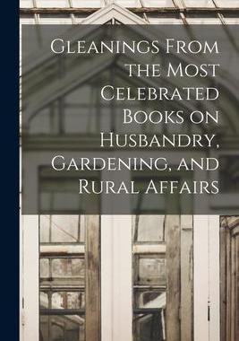 [预订]Gleanings From the Most Celebrated Books on Husbandry, Gardening, and Rural Affairs 9781014288851